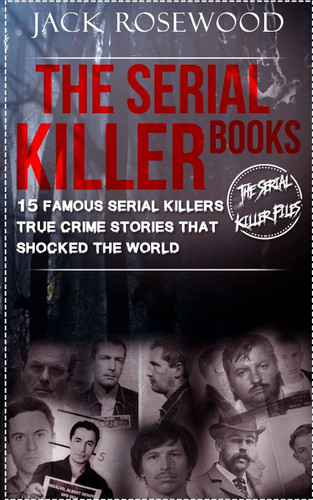 The Serial Killer Books: 15 Famous Serial Killers True Crime Stories
