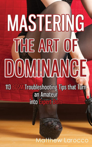 Mastering the Art of Dominance: 113 BDSM Troubleshooting Tips that