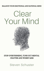Clear Your Mind: Stop Overthinking Tune Out Mental Chatter And Worry