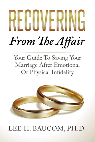 Recovering From The Affair: Your Guide To Saving Your Marriage After