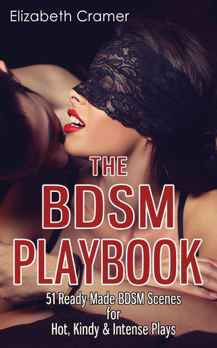 The BDSM Playbook: 51 Ready-Made BDSM Scenes for Hot Kindy & Intense