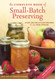 The Complete Book of Small-Batch Preserving: Over 300 Recipes to Use