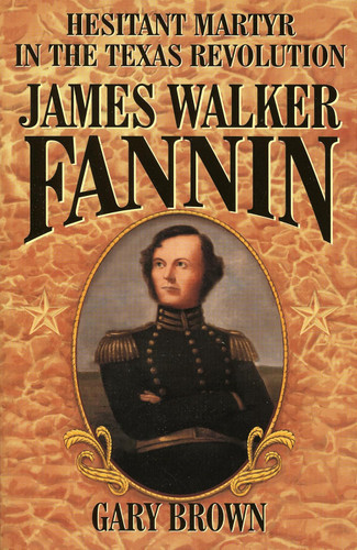 Hesitant Martyr of the Texas Revolution: James Walker Fannin