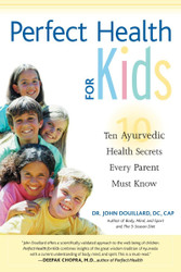 Perfect Health for Kids: Ten Ayurvedic Health Secrets Every Parent