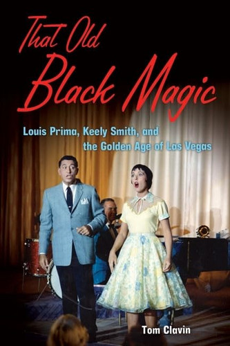 That Old Black Magic: Louis Prima Keely Smith and the Golden Age of