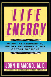 Life Energy: Using the Meridians to Unlock the Hidden Power of Your