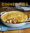 Dinner Pies: From Shepherd's Pies and Pot Pies to Tarts Turnovers