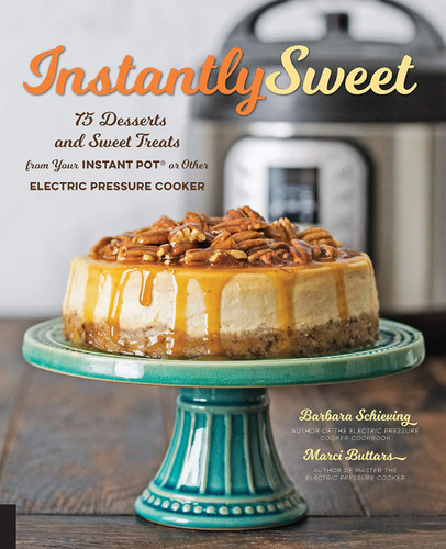 Instantly Sweet: 75 Desserts and Sweet Treats from Your Instant Pot