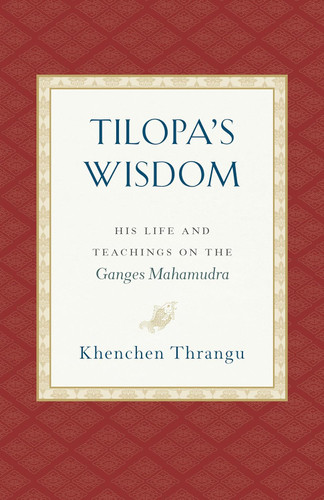 Tilopa's Wisdom: His Life and Teachings on the Ganges Mahamudra