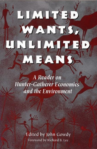 Limited Wants Unlimited Means: A Reader On Hunter-Gatherer Economics