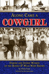 Along Came a Cowgirl: Daring and Iconic Women of Rodeos and Wild West