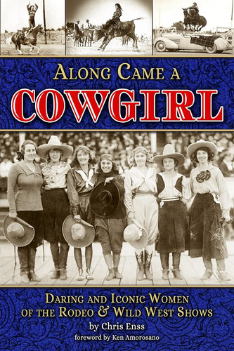 Along Came a Cowgirl: Daring and Iconic Women of Rodeos and Wild West