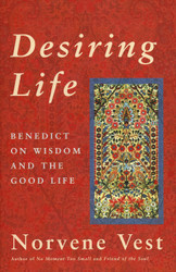 Desiring Life: Benedict on Wisdom and the Good Life