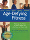 Age Defying Fitness: Making the Most of Your Body for the Rest of