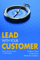 Lead With Your Customer: Transform Culture and Brand Into World-Class