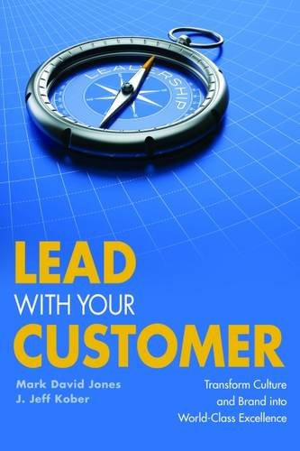 Lead With Your Customer: Transform Culture and Brand Into World-Class