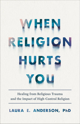 When Religion Hurts You: Healing from Religious Trauma and the Impact
