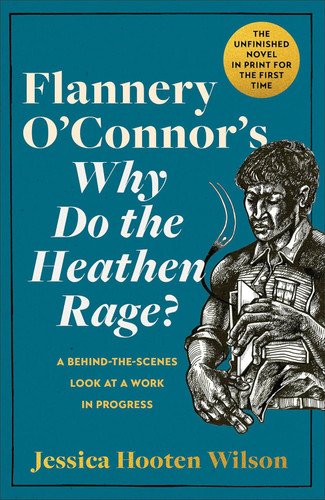 Flannery O'Connor's Why Do the Heathen Rage?: A Behind-the-Scenes