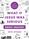 What If Jesus Was Serious about Heaven?: A Visual Guide to