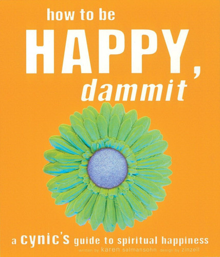 How to Be Happy Dammit: A Cynic's Guide to Spiritual Happiness