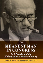 Meanest Man in Congress The: Jack Brooks and the Making of an
