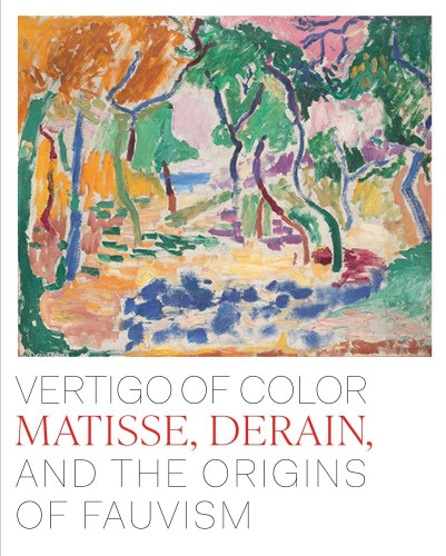 Vertigo of Color: Matisse Derain and the Origins of Fauvism