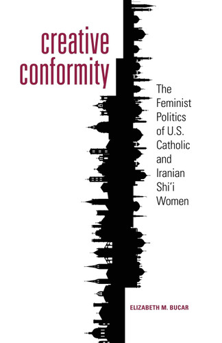 Creative Conformity: The Feminist Politics of U.S. Catholic and