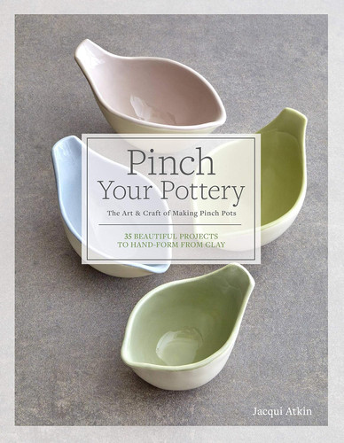 Pinch Your Pottery: The Art & Craft of Making Pinch Pots - 35