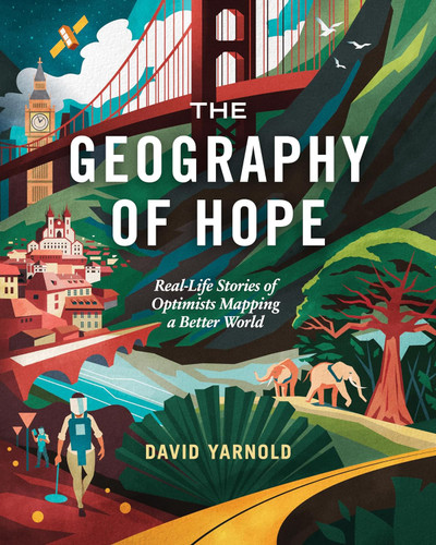 The Geography of Hope: Real-Life Stories of Optimists Mapping a