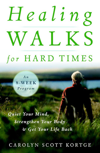 Healing Walks for Hard Times: Quiet Your Mind Strengthen Your Body