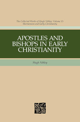 Apostles And Bishops In Early Christianity (Hugh Nibley Works)