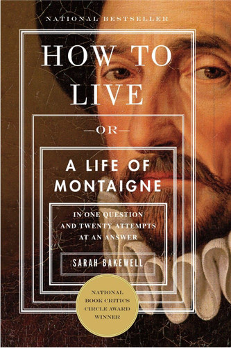 How to Live: Or A Life of Montaigne in One Question and Twenty