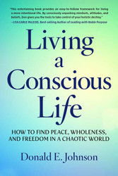 Living a Conscious Life: How to Find Peace Wholeness and Freedom in a