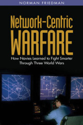 Network-Centric Warfare: How Navies Learned to Fight Smarter Through