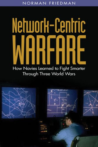 Network-Centric Warfare: How Navies Learned to Fight Smarter Through