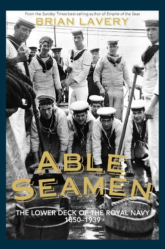 Able Seamen: The Lower Deck of the Royal Navy 1850-1939