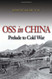 OSS in China: Prelude to Cold War