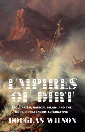 Empires of Dirt: Secularism Radical Islam and the Mere Christendom