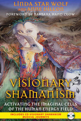 Visionary Shamanism: Activating the Imaginal Cells of the Human