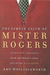 The Simple Faith of Mister Rogers: Spiritual Insights from the