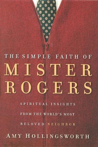 The Simple Faith of Mister Rogers: Spiritual Insights from the