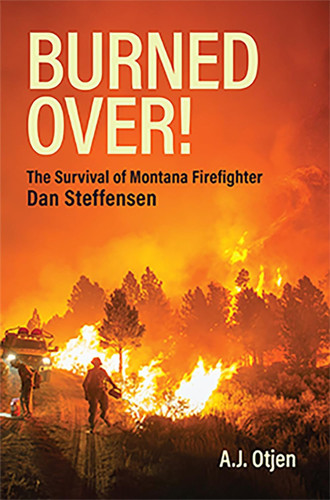 Burned Over! The Survival of Montana Firefighter Dan Steffensen