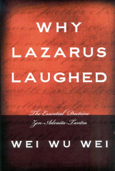 Why Lazarus Laughed: The Essential Doctrine Zen Advaita Tantra