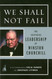 We Shall Not Fail: The Inspiring Leadership of Winston Churchill
