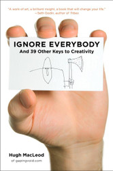 Ignore Everybody: and 39 Other Keys to Creativity