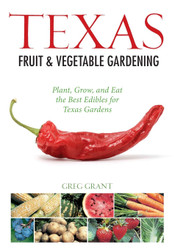 Texas Fruit & Vegetable Gardening: Plant Grow and Eat the Best