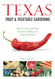 Texas Fruit & Vegetable Gardening: Plant Grow and Eat the Best