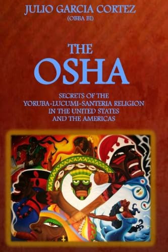 The Osha: Secrets of the Yoruba-Lucumi-Santeria Religion in the