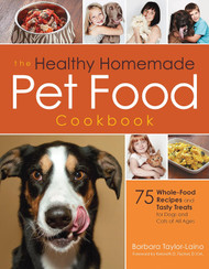 The Healthy Homemade Pet Food Cookbook: 75 Whole-Food Recipes and