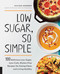 Low Sugar So Simple: 100 Delicious Low-Sugar Low-Carb Gluten-Free